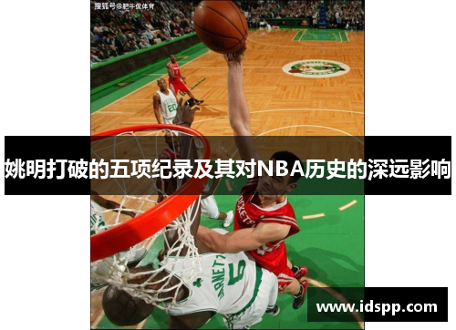姚明打破的五项纪录及其对NBA历史的深远影响