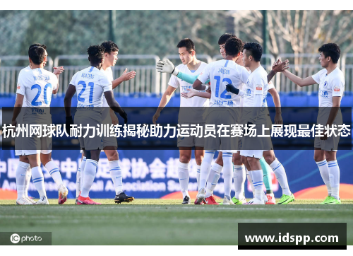 杭州网球队耐力训练揭秘助力运动员在赛场上展现最佳状态