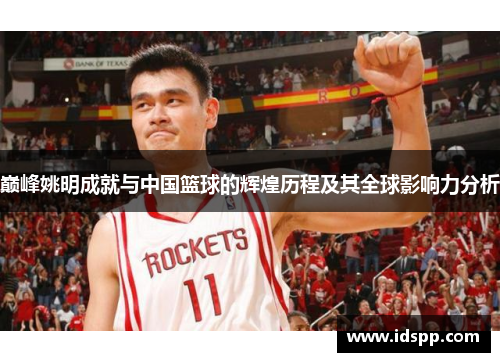 巅峰姚明成就与中国篮球的辉煌历程及其全球影响力分析