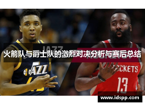 火箭队与爵士队的激烈对决分析与赛后总结