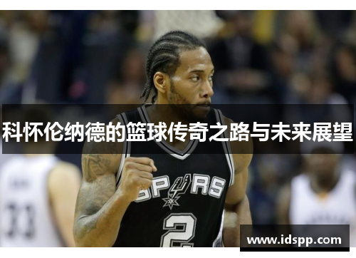 科怀伦纳德的篮球传奇之路与未来展望